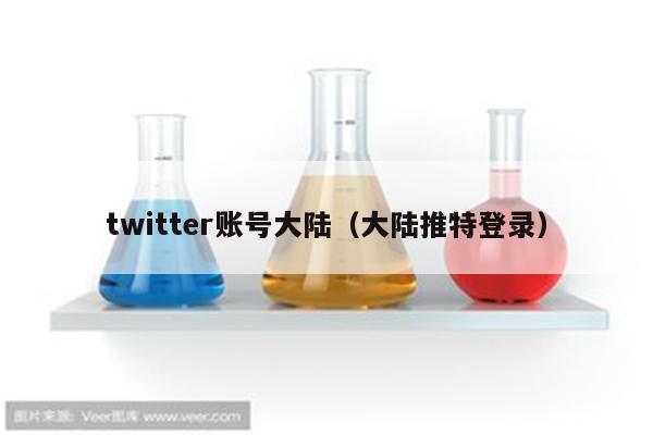 twitter账号大陆（大陆推特登录）