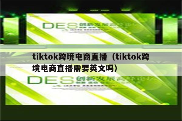 tiktok跨境电商直播（tiktok跨境电商直播需要英文吗）