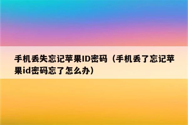 手机丢失忘记苹果ID密码（手机丢了忘记苹果id密码忘了怎么办）