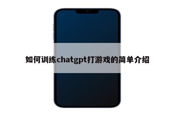 如何训练chatgpt打游戏的简单介绍