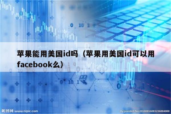 苹果能用美国id吗（苹果用美国id可以用facebook么）