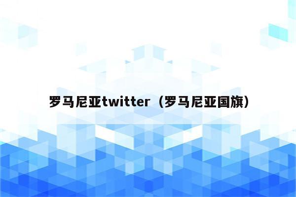 罗马尼亚twitter（罗马尼亚国旗）