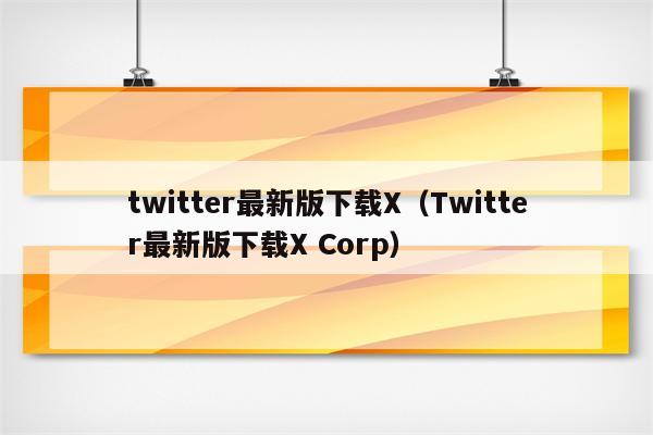 twitter最新版下载X（Twitter最新版下载X Corp）