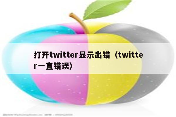 打开twitter显示出错（twitter一直错误）