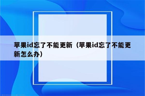 苹果id忘了不能更新（苹果id忘了不能更新怎么办）