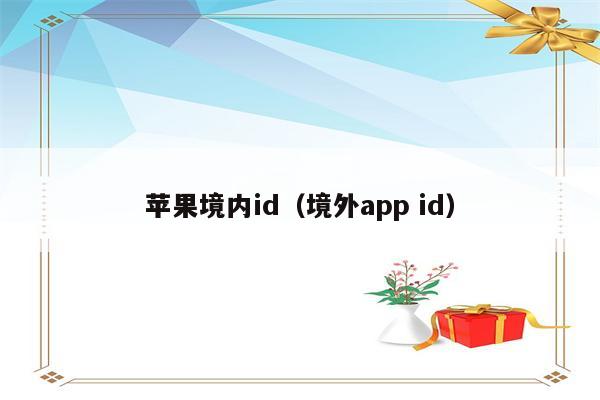 苹果境内id（境外app id）