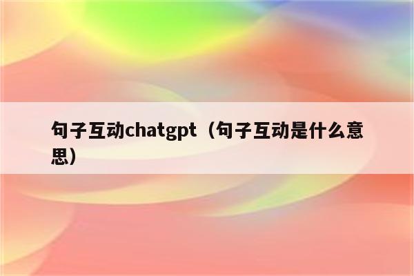 句子互动chatgpt（句子互动是什么意思）