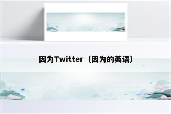 因为Twitter（因为的英语）