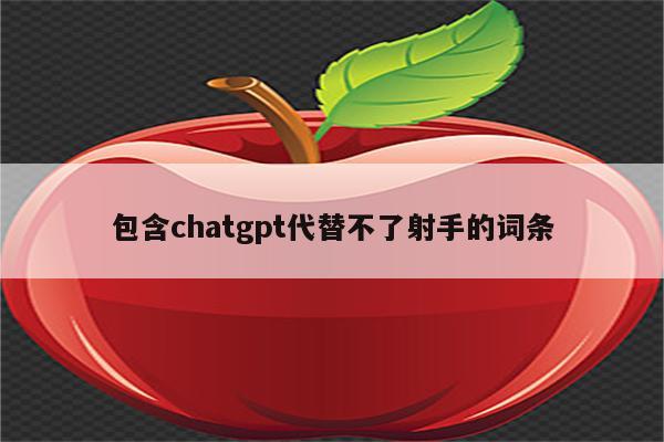 包含chatgpt代替不了射手的词条