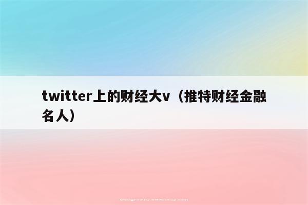 twitter上的财经大v（推特财经金融名人）