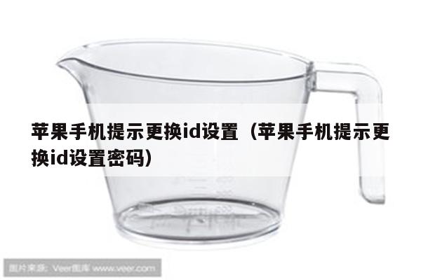 苹果手机提示更换id设置（苹果手机提示更换id设置密码）