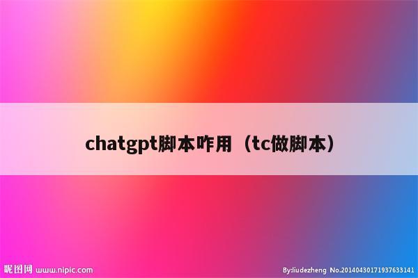 chatgpt脚本咋用（tc做脚本）