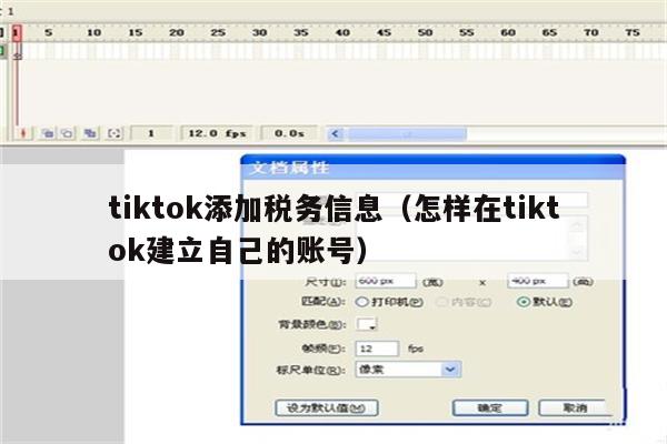 tiktok添加税务信息（怎样在tiktok建立自己的账号）