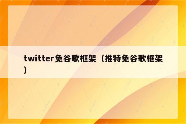 twitter免谷歌框架（推特免谷歌框架）