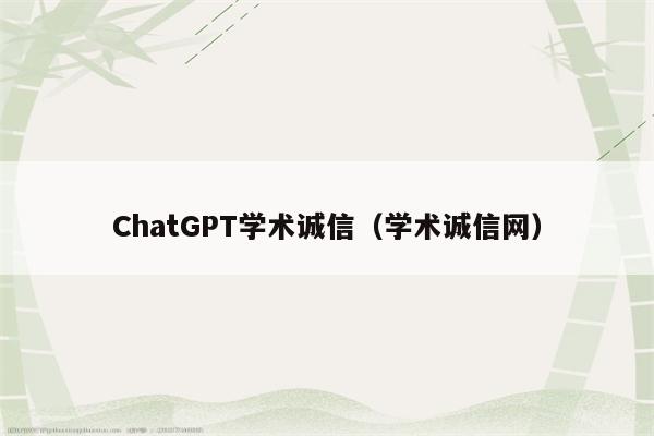 ChatGPT学术诚信（学术诚信网）