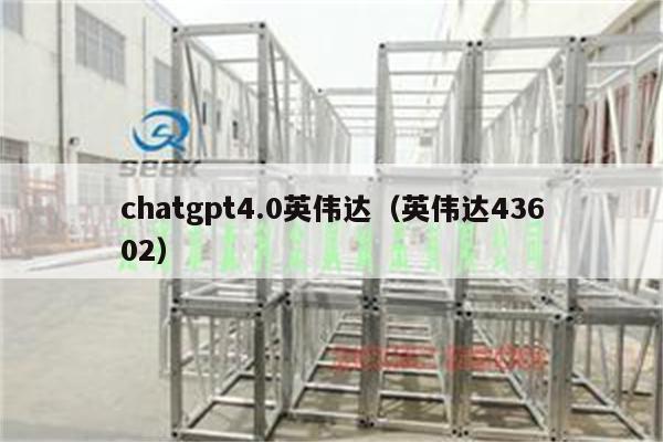 chatgpt4.0英伟达（英伟达43602）