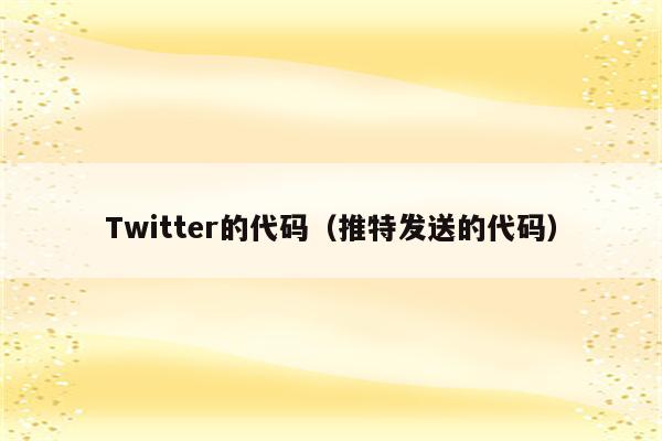 Twitter的代码（推特发送的代码）