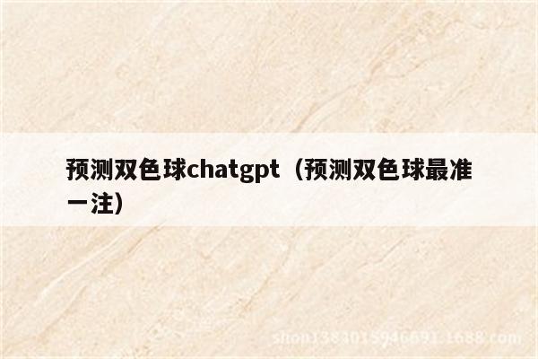 预测双色球chatgpt（预测双色球最准一注）