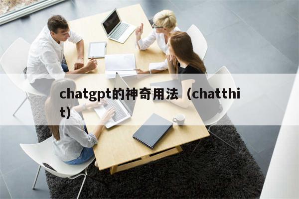 chatgpt的神奇用法（chatthit）