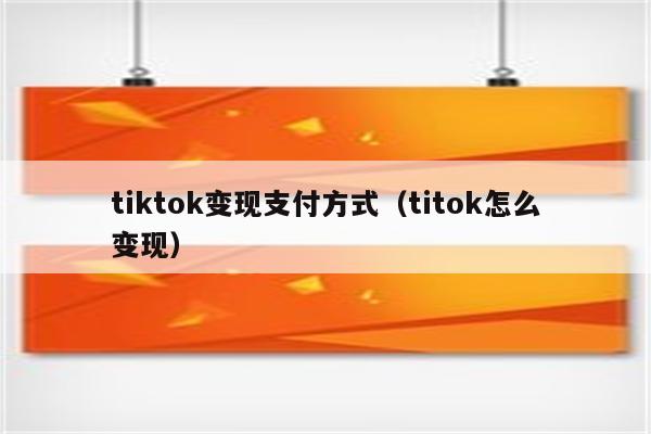 tiktok变现支付方式（titok怎么变现）