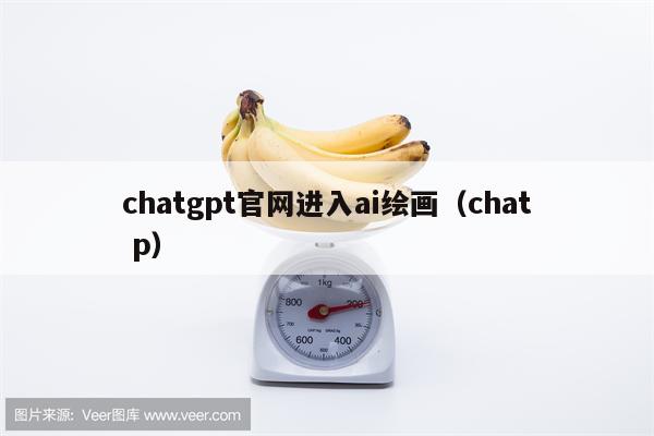 chatgpt官网进入ai绘画（chat p）