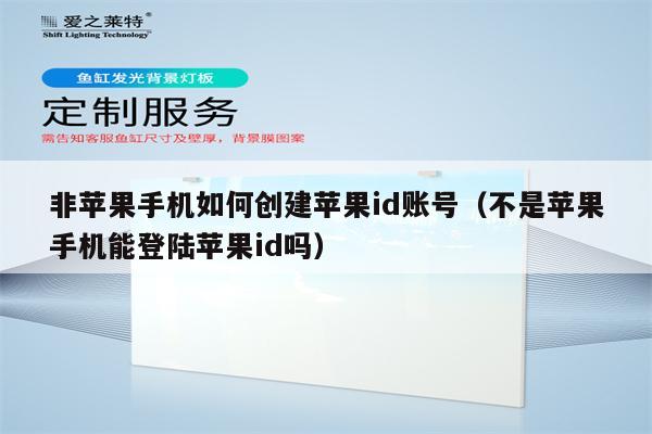 非苹果手机如何创建苹果id账号（不是苹果手机能登陆苹果id吗）