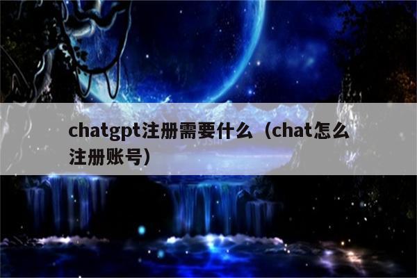 chatgpt注册需要什么（chat怎么注册账号）