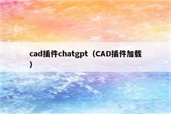 cad插件chatgpt（CAD插件加载）