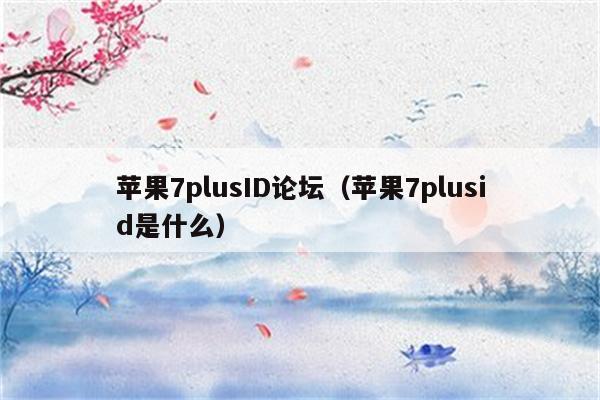 苹果7plusID论坛（苹果7plusid是什么）