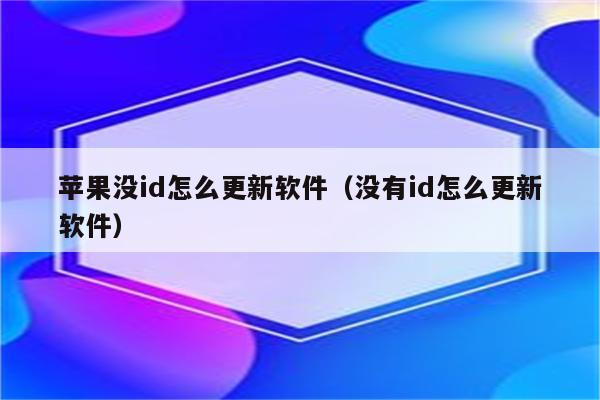 苹果没id怎么更新软件（没有id怎么更新软件）