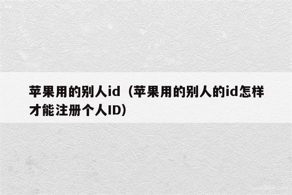 苹果用的别人id（苹果用的别人的id怎样才能注册个人ID）