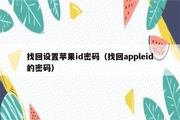 找回设置苹果id密码（找回appleid的密码）