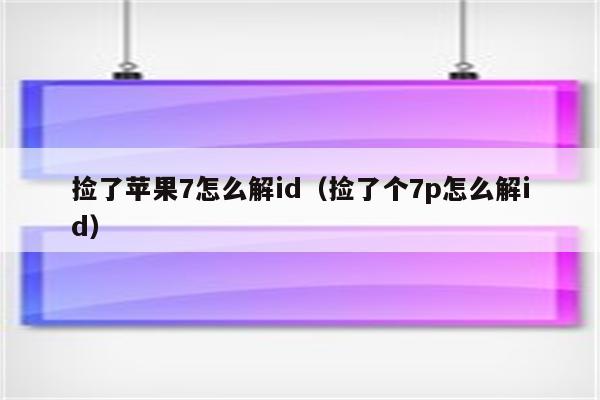 捡了苹果7怎么解id（捡了个7p怎么解id）