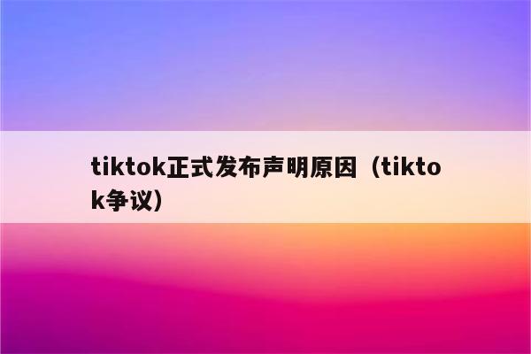 tiktok正式发布声明原因（tiktok争议）