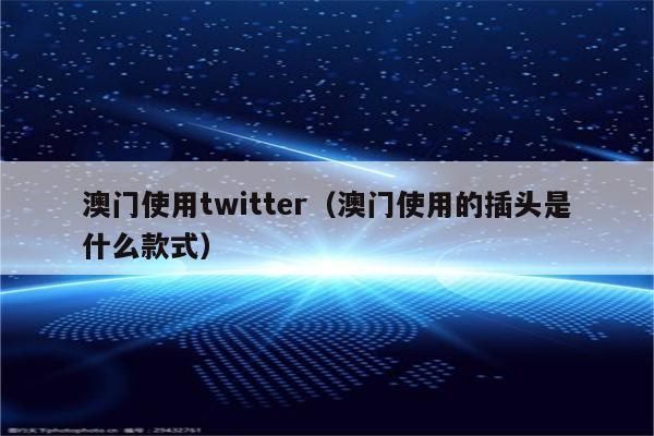 澳门使用twitter（澳门使用的插头是什么款式）