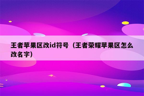 王者苹果区改id符号（王者荣耀苹果区怎么改名字）