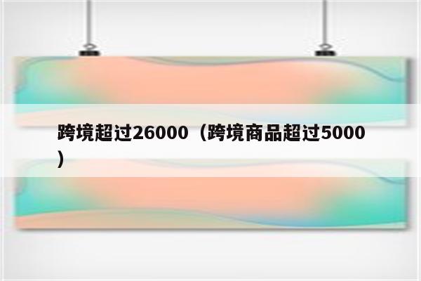 跨境超过26000（跨境商品超过5000）