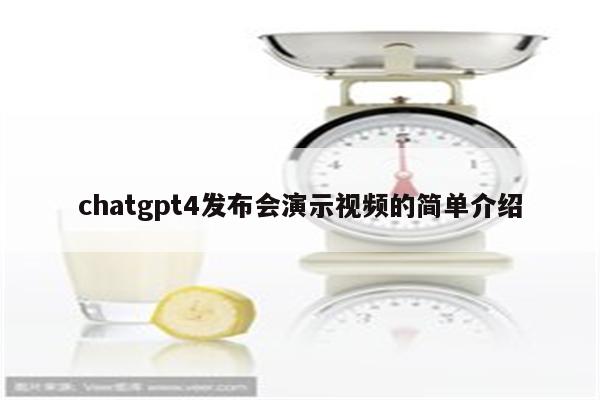 chatgpt4发布会演示视频的简单介绍