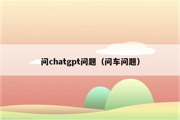 问chatgpt问题（问车问题）