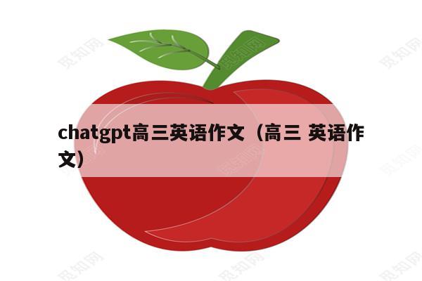 chatgpt高三英语作文（高三 英语作文）