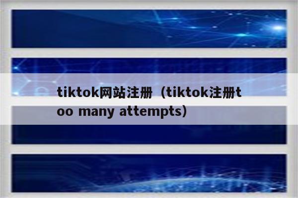 tiktok网站注册（tiktok注册too many attempts）