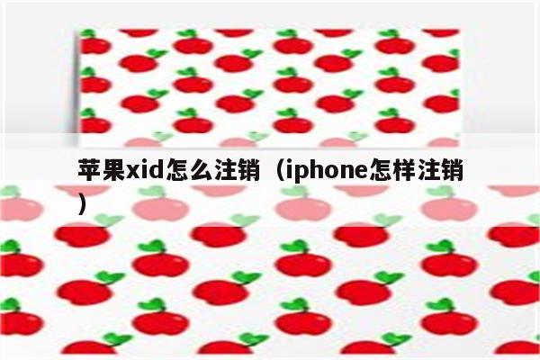 苹果xid怎么注销（iphone怎样注销）