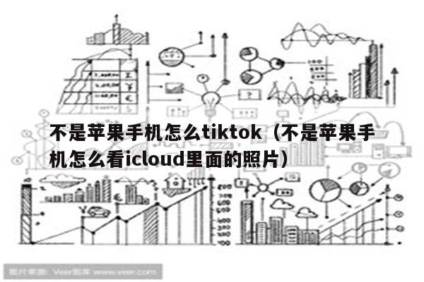 不是苹果手机怎么tiktok（不是苹果手机怎么看icloud里面的照片）