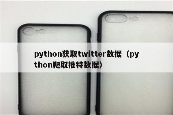 python获取twitter数据（python爬取推特数据）