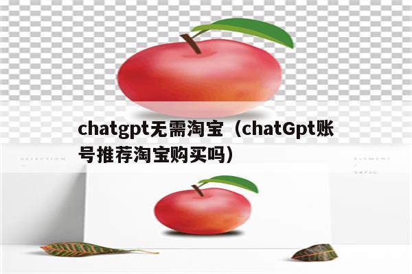 chatgpt无需淘宝（chatGpt账号推荐淘宝购买吗）