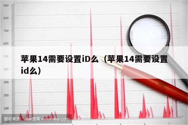 苹果14需要设置iD么（苹果14需要设置id么）