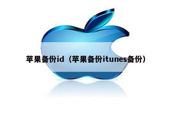 苹果备份id（苹果备份itunes备份）