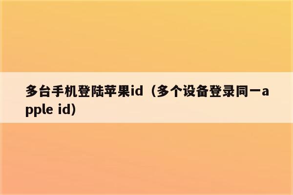 多台手机登陆苹果id（多个设备登录同一apple id）