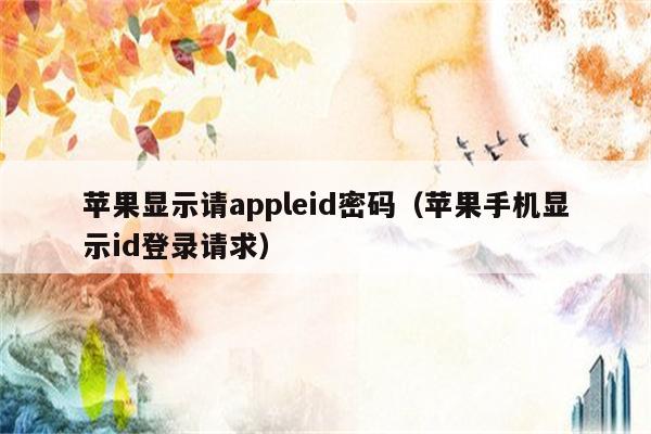 苹果显示请appleid密码（苹果手机显示id登录请求）