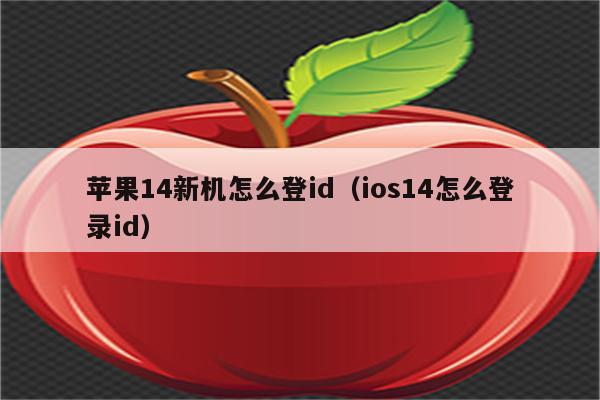 苹果14新机怎么登id（ios14怎么登录id）